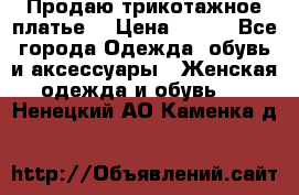 Продаю трикотажное платье  › Цена ­ 500 - Все города Одежда, обувь и аксессуары » Женская одежда и обувь   . Ненецкий АО,Каменка д.